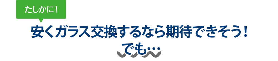 たしかに！ 安くガラス交換するならオートグラスラボさんは期待できそう！でも…